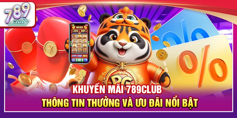 Khuyến Mãi 789Club – Thông Tin Thưởng Và Ưu Đãi Nổi Bật