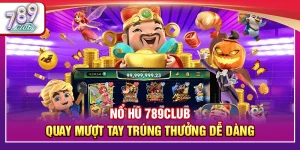 Nổ Hũ 789Club – Quay Mượt Tay Trúng Thưởng Dễ Dàng