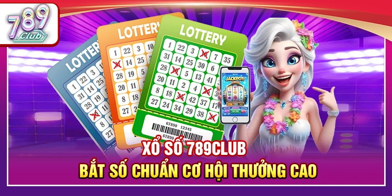 Xổ Số 789Club – Bắt Số Chuẩn Cơ Hội Thưởng Cao