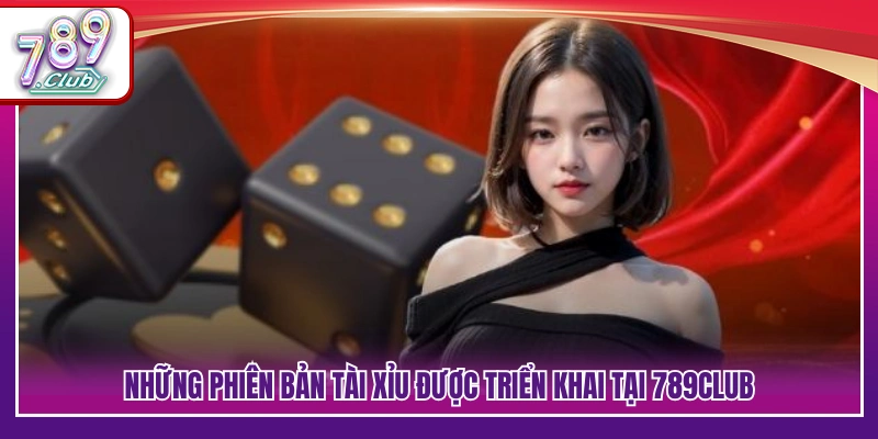 Những phiên bản tài xỉu phổ biến được cung cấp